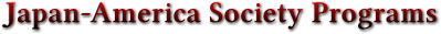 Japan-America Society Programs Japan-America Society Programs